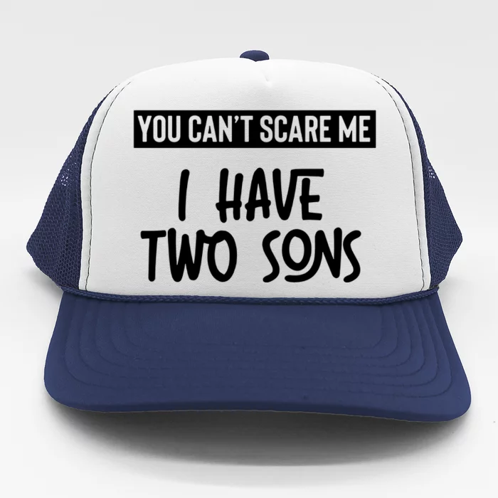 You Cant Scare Me I Have Two Sons Trucker Hat