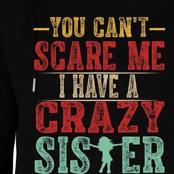 You Cant Scare Me I Have A Crazy Sister Funny Brother Gift Womens Funnel Neck Pullover Hood