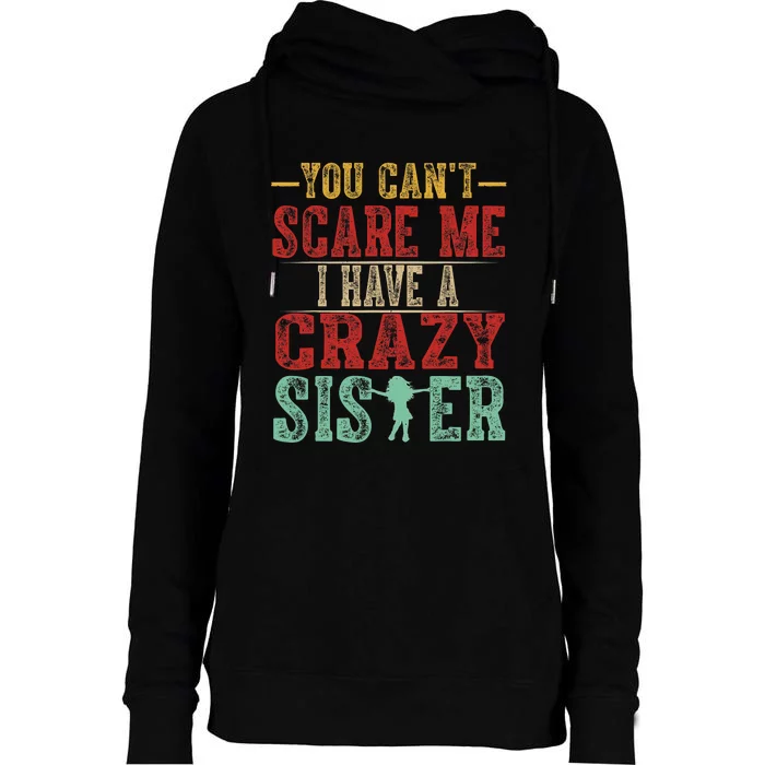 You Cant Scare Me I Have A Crazy Sister Funny Brother Gift Womens Funnel Neck Pullover Hood