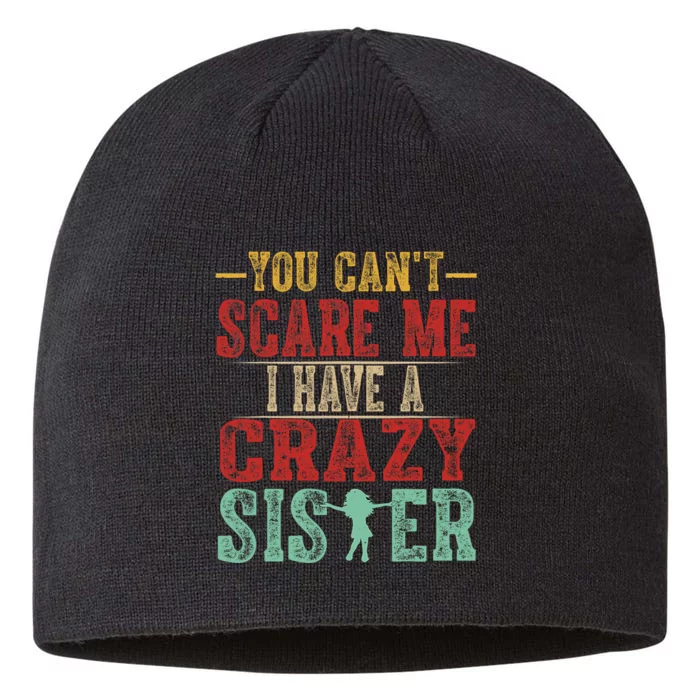 You Cant Scare Me I Have A Crazy Sister Funny Brother Gift 8 1/2in Sustainable Knit Beanie