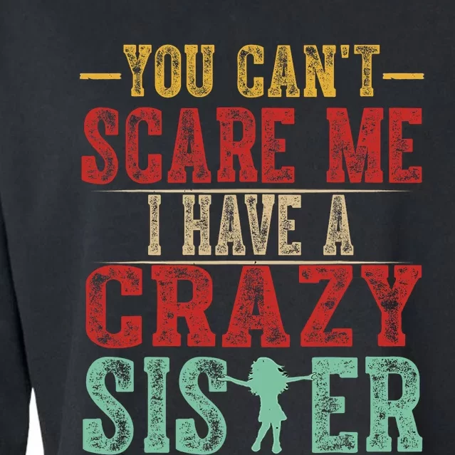 You Cant Scare Me I Have A Crazy Sister Funny Brother Gift Cropped Pullover Crew