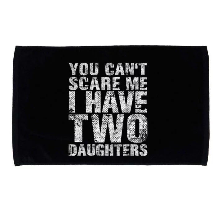 You Cant Scare Me I Have Two Daughters Girl Dad Father Day Microfiber Hand Towel