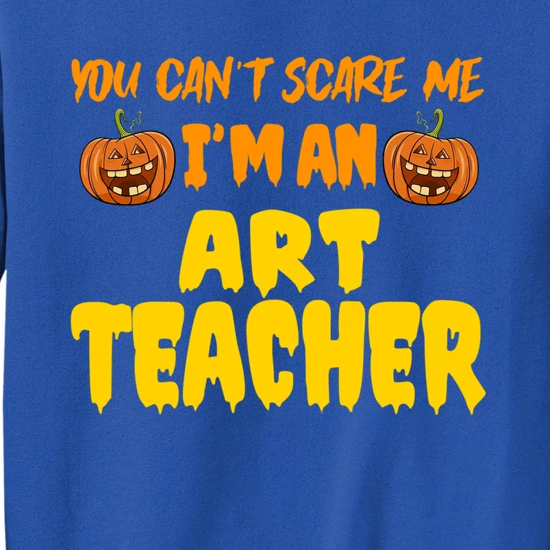 You CanT Scare Me Art Teacher Halloween Costume Funny Gift Tall Sweatshirt