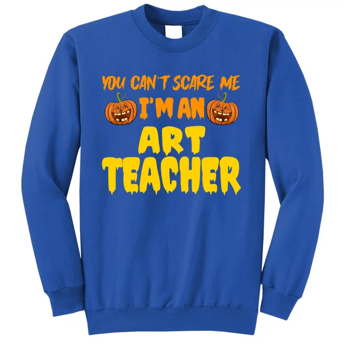 You CanT Scare Me Art Teacher Halloween Costume Funny Gift Tall Sweatshirt