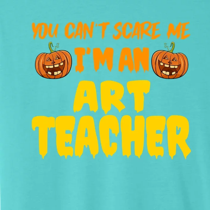 You CanT Scare Me Art Teacher Halloween Costume Funny Gift ChromaSoft Performance T-Shirt