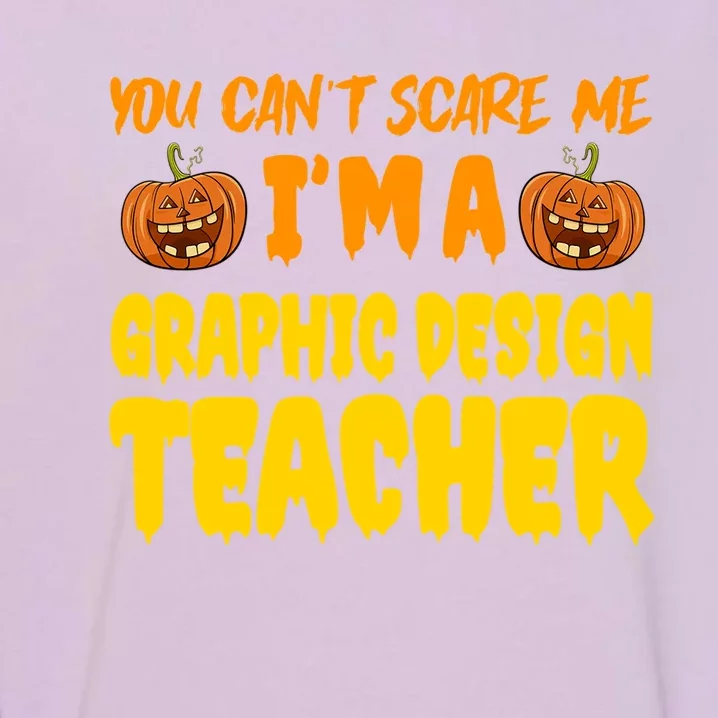 You CanT Scare Me Graphic Design Teacher Halloween Costume Funny Gift Garment-Dyed Sweatshirt