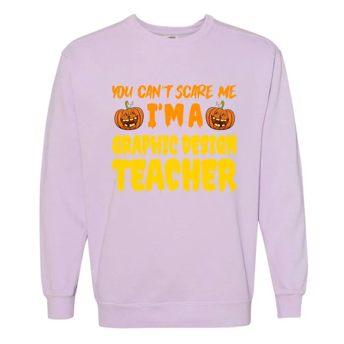 You CanT Scare Me Graphic Design Teacher Halloween Costume Funny Gift Garment-Dyed Sweatshirt