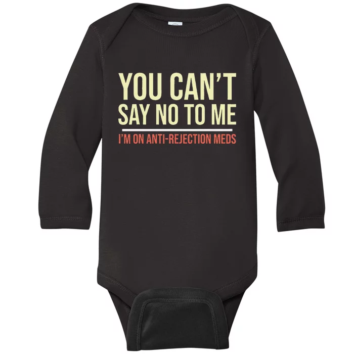 You CanT Say No To Me. IM On Anti Rejection Meds Baby Long Sleeve Bodysuit