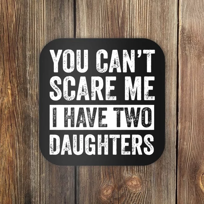 You CanT Scare Me I Have Two Daughters FatherS Day Coaster