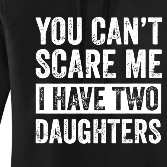 You CanT Scare Me I Have Two Daughters FatherS Day Women's Pullover Hoodie