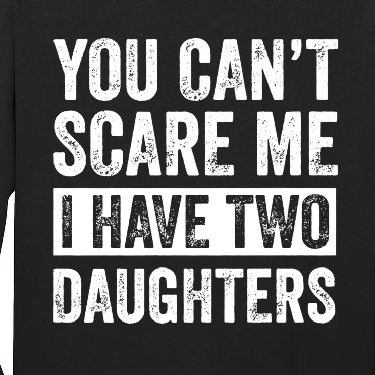 You CanT Scare Me I Have Two Daughters FatherS Day Tall Long Sleeve T-Shirt