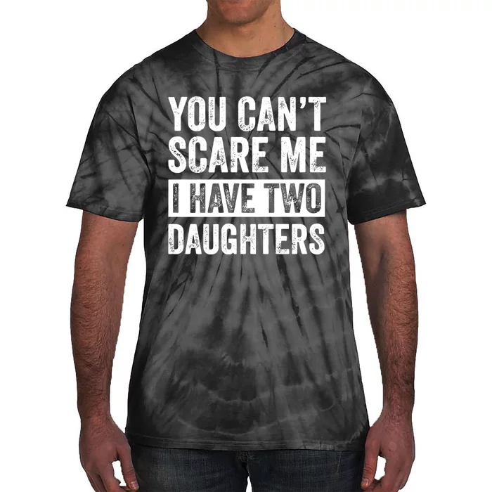 You CanT Scare Me I Have Two Daughters FatherS Day Tie-Dye T-Shirt