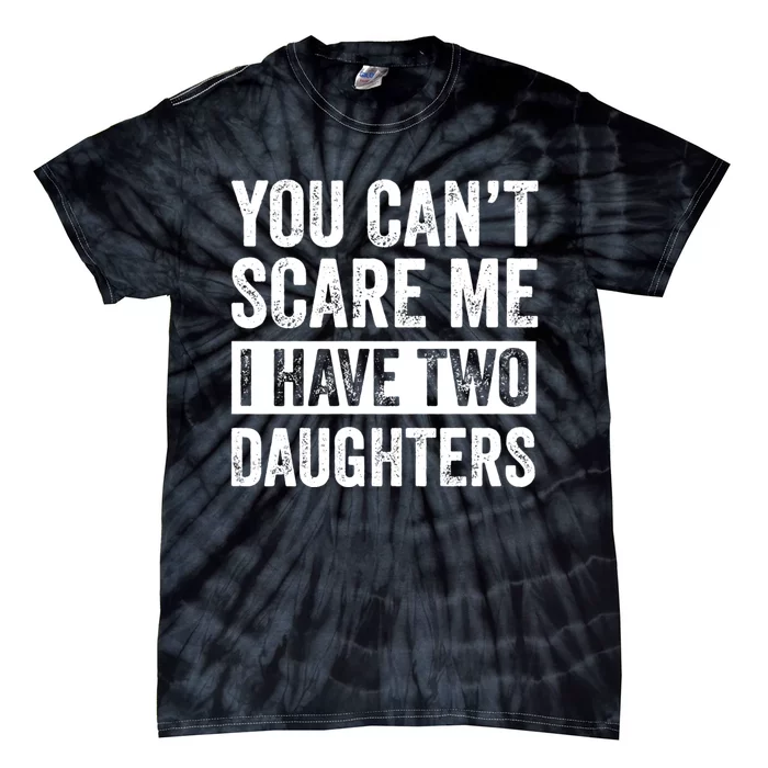 You CanT Scare Me I Have Two Daughters FatherS Day Tie-Dye T-Shirt