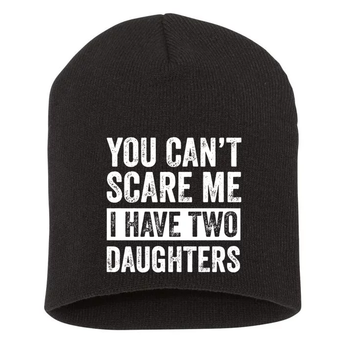 You CanT Scare Me I Have Two Daughters FatherS Day Short Acrylic Beanie