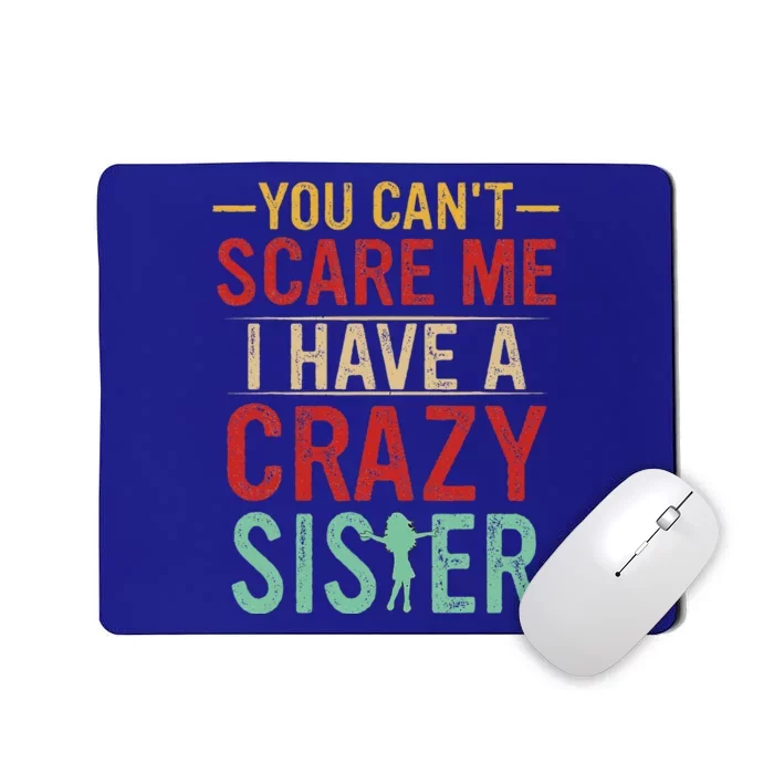 You Cant Scare Me I Have A Crazy Sister Funny Brother Gift Mousepad