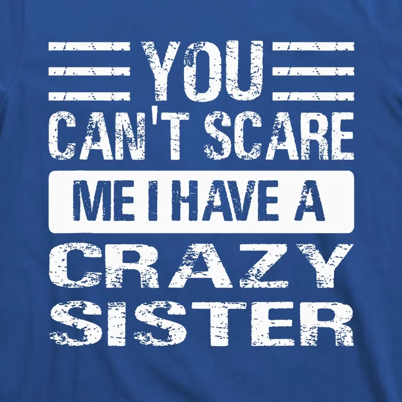 You Can't Scare Me I Have A Crazy Sister Funny Brothers T-Shirt