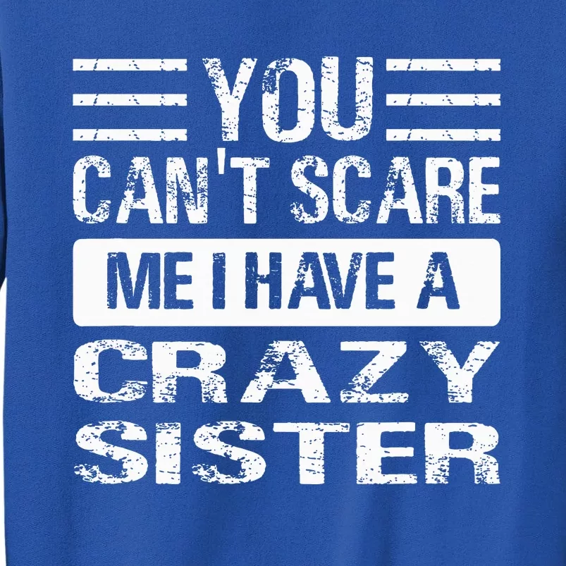 You Can't Scare Me I Have A Crazy Sister Funny Brothers Tall Sweatshirt