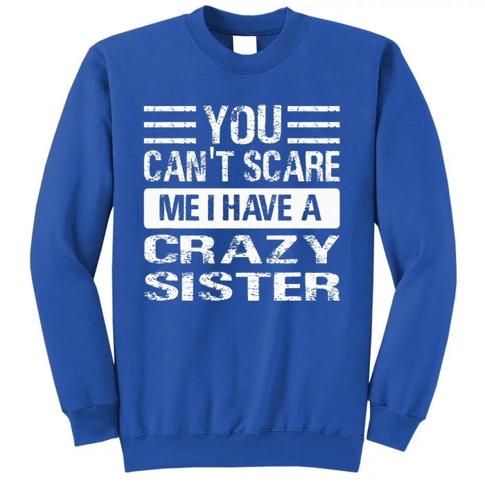 You Can't Scare Me I Have A Crazy Sister Funny Brothers Tall Sweatshirt