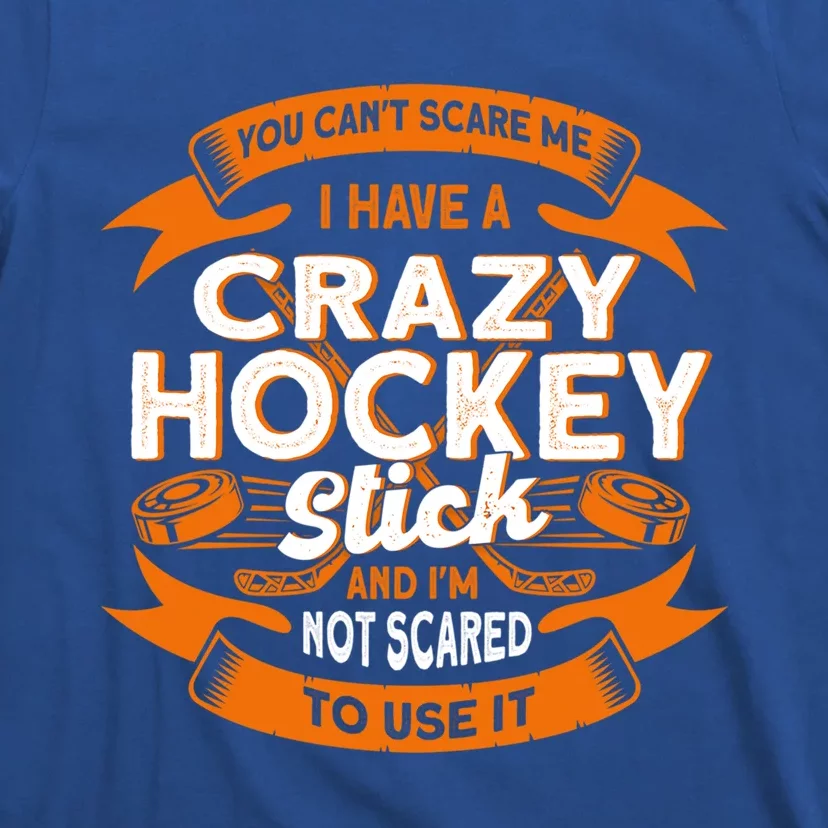 You CanT Scare Me I Have A Crazy Hockey Stick Hockey Game Gift T-Shirt