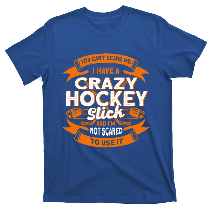 You CanT Scare Me I Have A Crazy Hockey Stick Hockey Game Gift T-Shirt