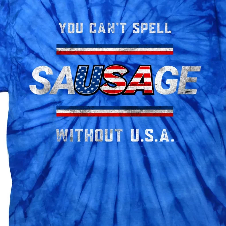 You Cant Spell Sausage Without The U S A 4th Of July Cool Gift Tie-Dye T-Shirt