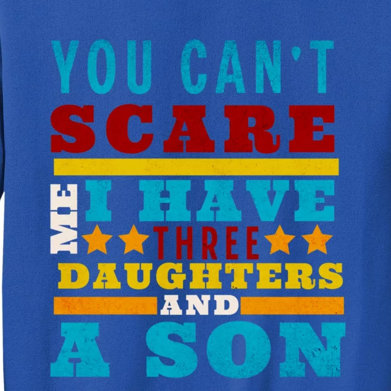 You CanT Scare Me I Have 3 Daughters And A Son FatherS Day Cool Gift Tall Sweatshirt