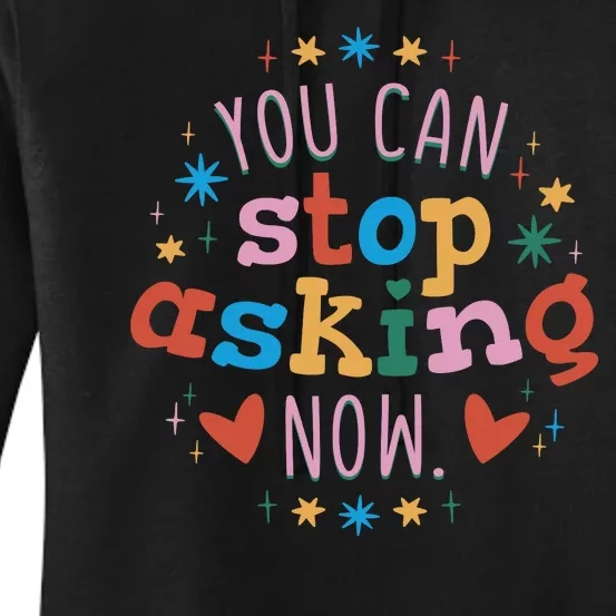 You Can Stop Asking Now Pregnancy Reveal Women's Pullover Hoodie