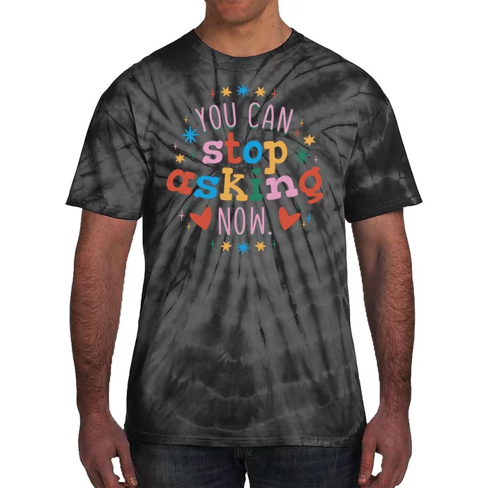 You Can Stop Asking Now Pregnancy Reveal Tie-Dye T-Shirt