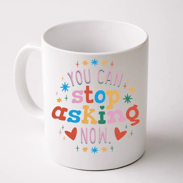 You Can Stop Asking Now Pregnancy Reveal Front & Back Coffee Mug