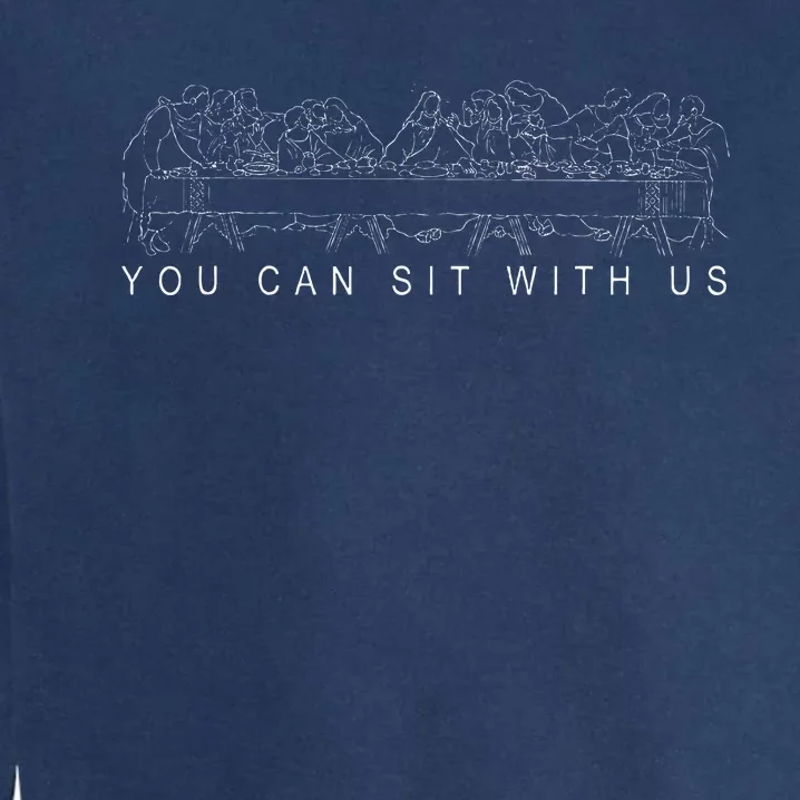 You Can Sit With U.S Jesus And Twelve Apostl Garment-Dyed Sweatshirt