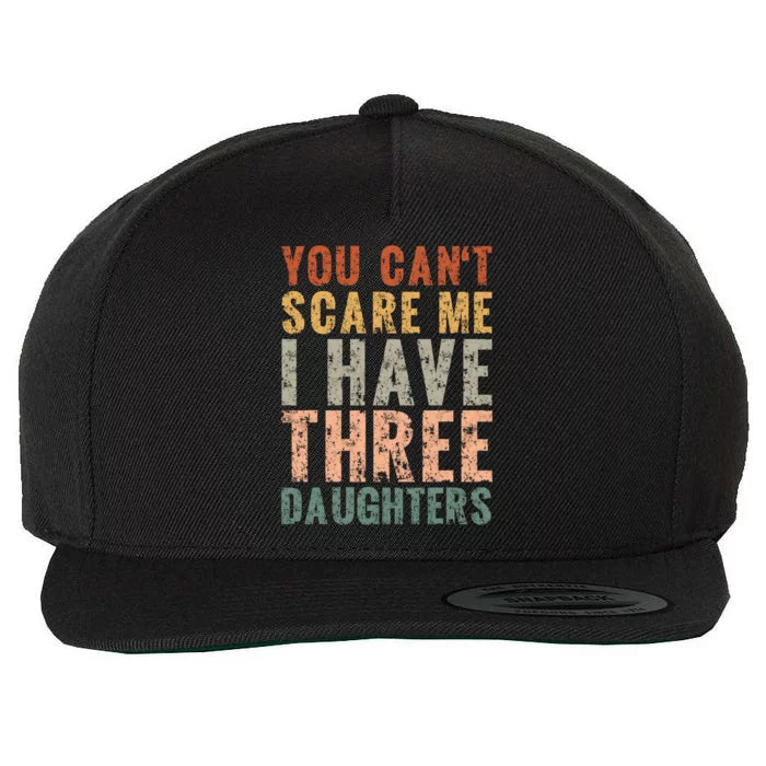 You Cant Scare Me I Have Three Daughters Dad Father Day Wool Snapback Cap