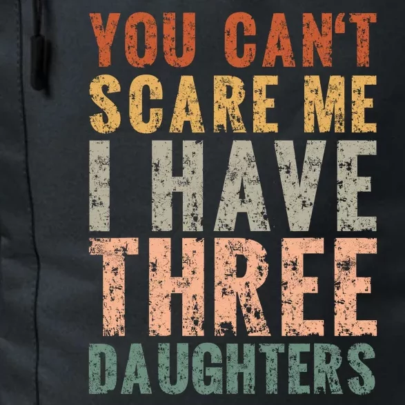 You Cant Scare Me I Have Three Daughters Dad Father Day Daily Commute Backpack