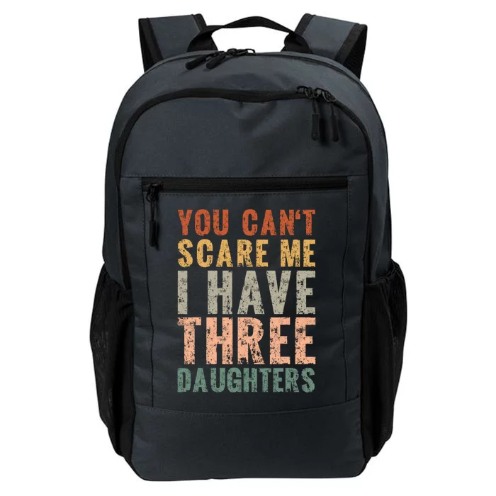 You Cant Scare Me I Have Three Daughters Dad Father Day Daily Commute Backpack