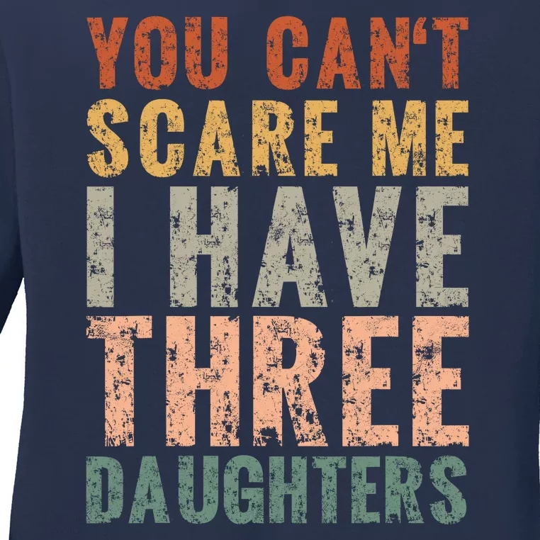 You Cant Scare Me I Have Three Daughters Dad Father Day Ladies Long Sleeve Shirt