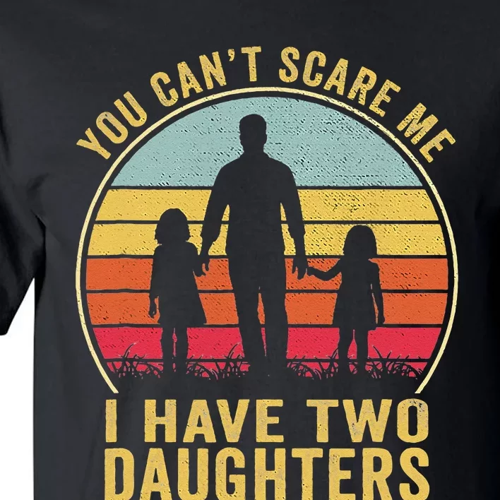 You Cant Scare Me I Have Two Daughters For Fathers Day Gift Tall T-Shirt