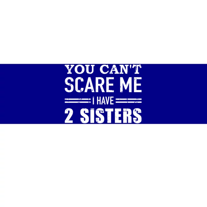 You Can't Scare Me I Have Two Sisters Gift Bumper Sticker