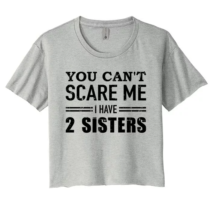 You Can't Scare Me I Have Two Sisters Gift Women's Crop Top Tee