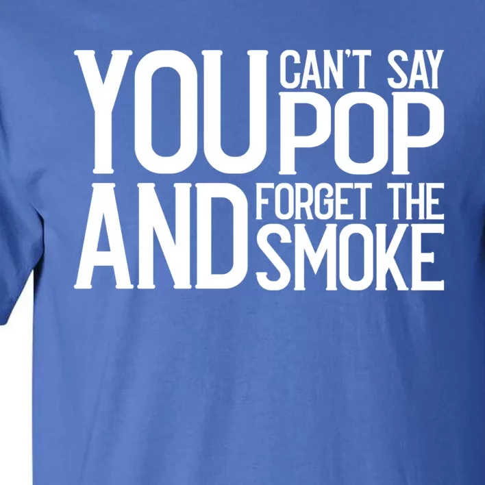 You Cant Say Pop And Forget The Smoke Bbq Gift Tall T-Shirt