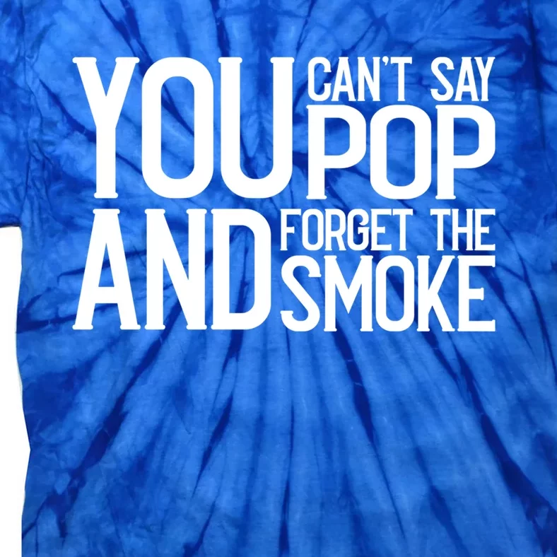 You Cant Say Pop And Forget The Smoke Bbq Gift Tie-Dye T-Shirt