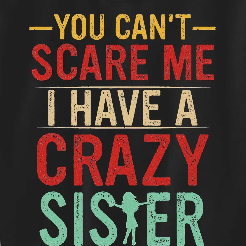 You Cant Scare Me I Have A Crazy Sister Funny Brother Gift Kids Sweatshirt