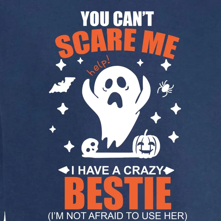 You CanT Scare Me I Have A Crazy Bestie Garment-Dyed Sweatshirt