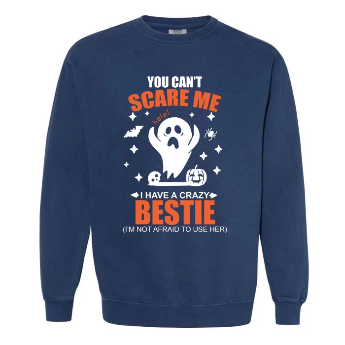 You CanT Scare Me I Have A Crazy Bestie Garment-Dyed Sweatshirt