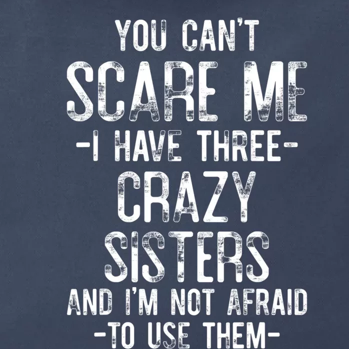 You Can't Scare Me I Have Three Crazy Sisters Funny Brother Zip Tote Bag