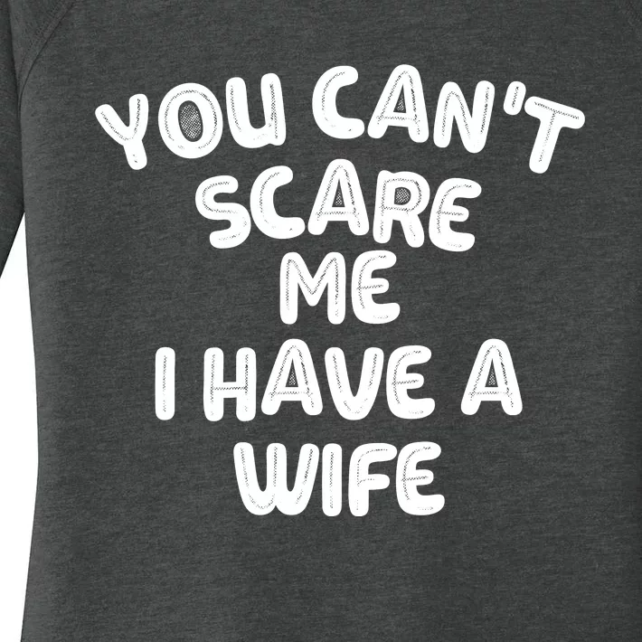 You Can't Scare Me I Have A Wife,funny Women's Perfect Tri Tunic Long Sleeve Shirt