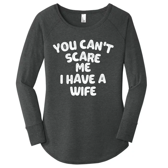 You Can't Scare Me I Have A Wife,funny Women's Perfect Tri Tunic Long Sleeve Shirt