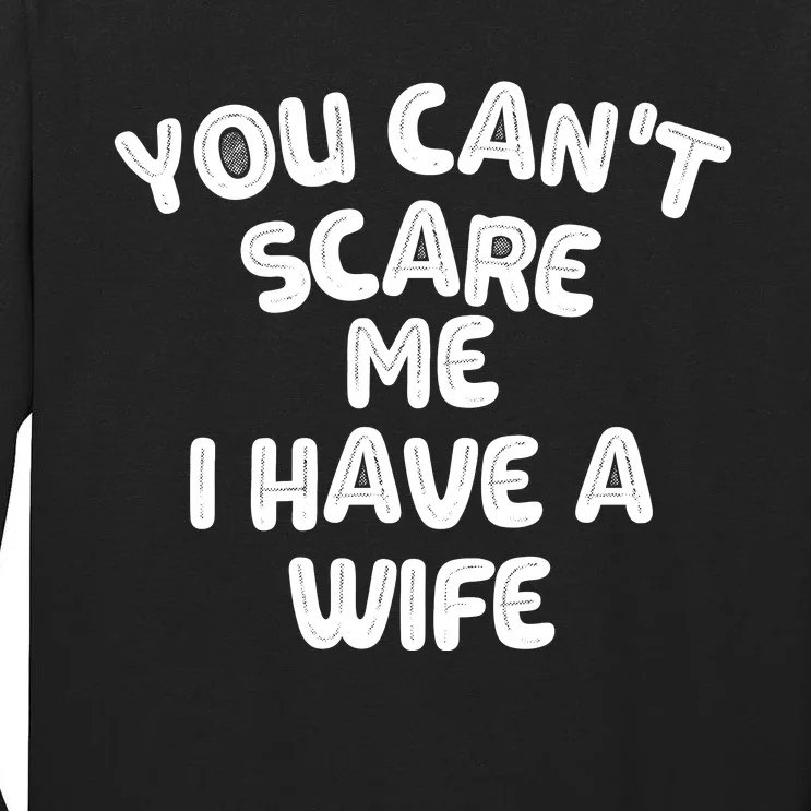 You Can't Scare Me I Have A Wife,funny Tall Long Sleeve T-Shirt