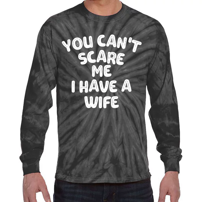 You Can't Scare Me I Have A Wife,funny Tie-Dye Long Sleeve Shirt