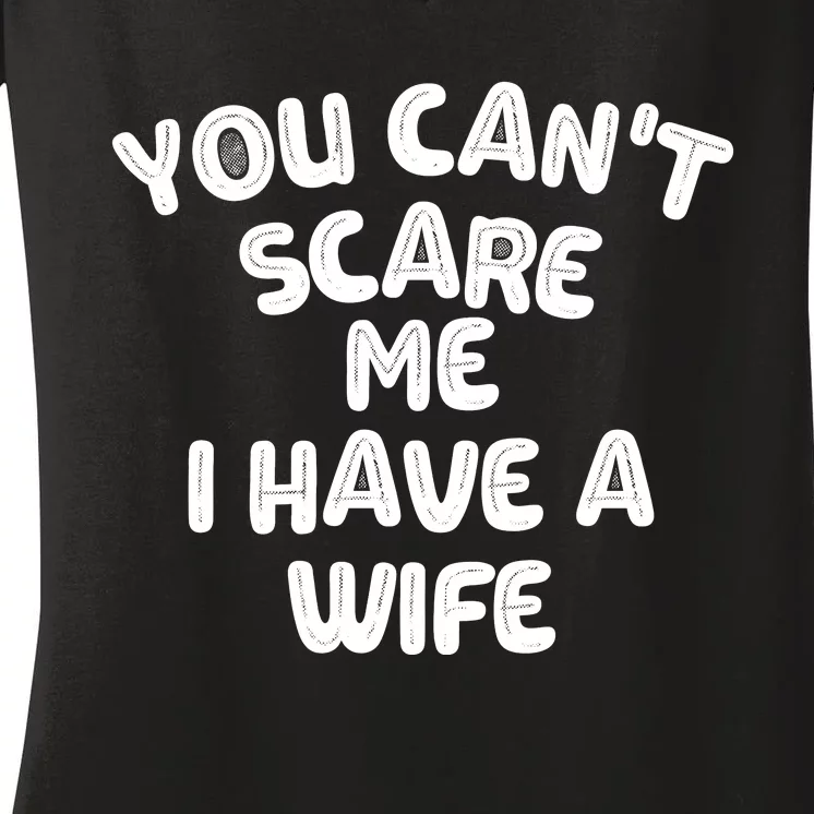 You Can't Scare Me I Have A Wife,funny Women's V-Neck T-Shirt