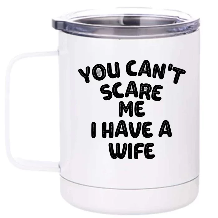 You Can't Scare Me I Have A Wife,funny Front & Back 12oz Stainless Steel Tumbler Cup