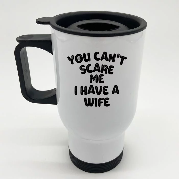 You Can't Scare Me I Have A Wife,funny Front & Back Stainless Steel Travel Mug